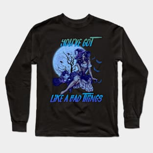 You've Got Like a Bad Things Long Sleeve T-Shirt